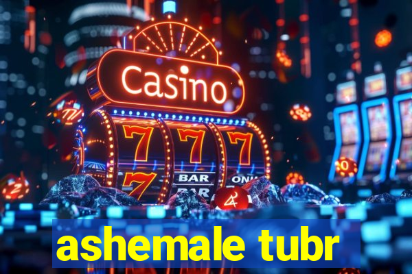 ashemale tubr